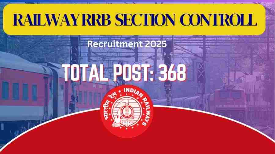 Indian Railway RRB Section Controller Recruitment 2025 Apply Online for 368 Posts- Eligibility, Dates & Details